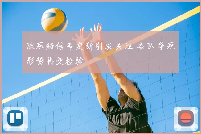欧冠赔倍率更新引发关注 各队争冠形势再受检验