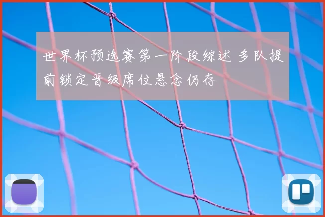 世界杯预选赛第一阶段综述 多队提前锁定晋级席位悬念仍存