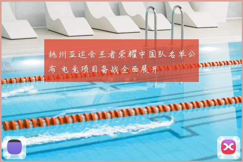 杭州亚运会王者荣耀中国队名单公布 电竞项目备战全面展开